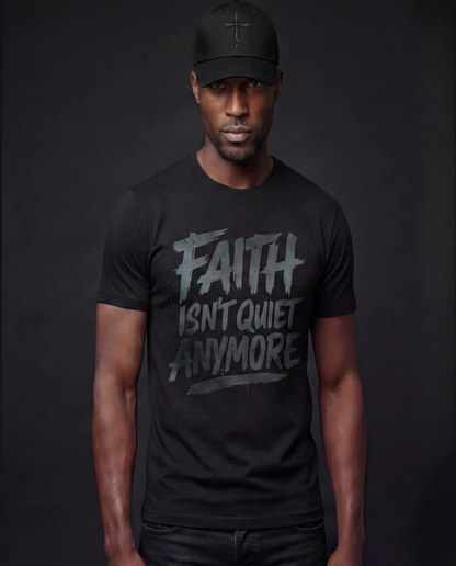 FAITH ISN'T QUIET ANYMORE™ Male TEE SHIRT